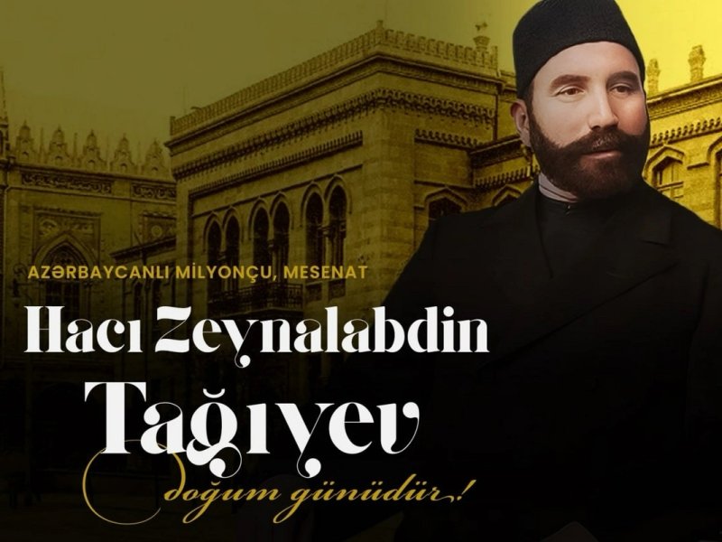 Bu gün məşhur azərbaycanlı milyonçu Hacı Zeynalabdin Tağıyevin doğum günüdür