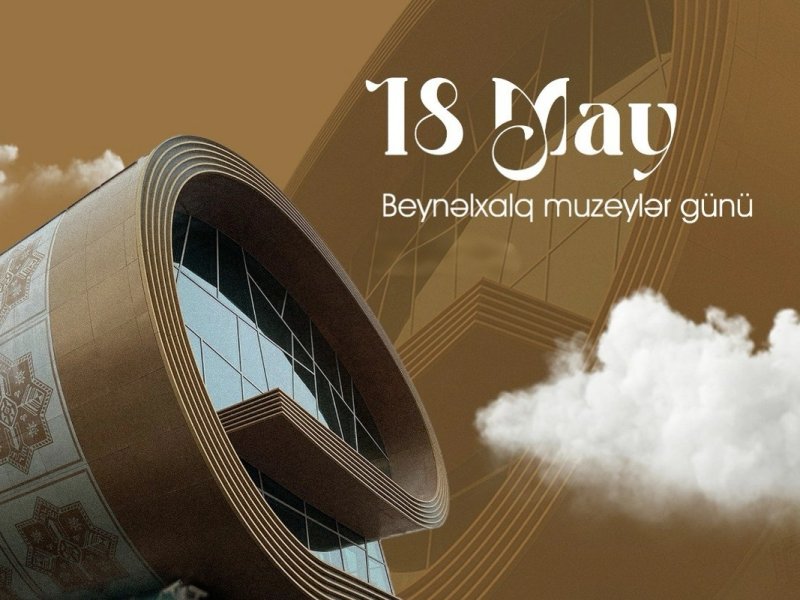 18 may - Beynəlxalq Muzeylər Günüdür