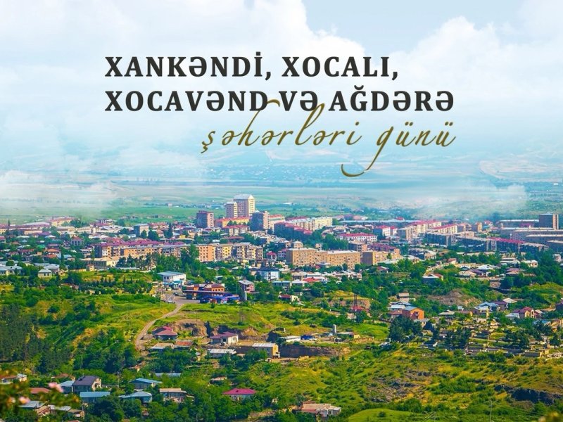 Bu gün Xankəndi, Xocalı, Xocavənd və Ağdərə şəhərləri günüdür