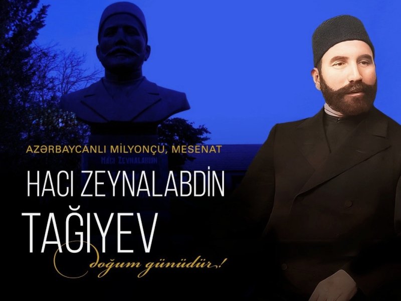 Xeyriyyəçi Hacı Zeynalabdin Tağıyevin doğum günüdür