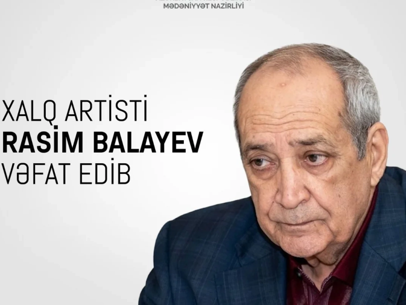 Mədəniyyət Nazirliyi Xalq artisti Rasim Balayevin vəfatı ilə bağlı başsağlığı verib