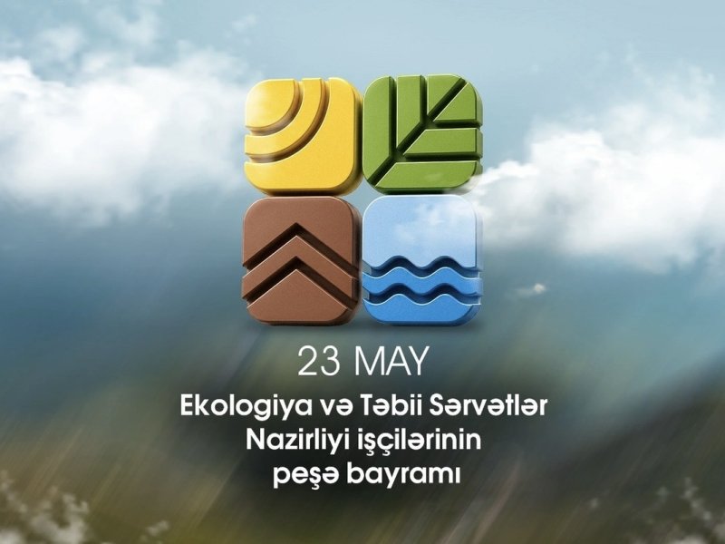 23 May - Ekologiya və Təbii Sərvətlər Nazirliyi işçilərinin peşə bayramıdır